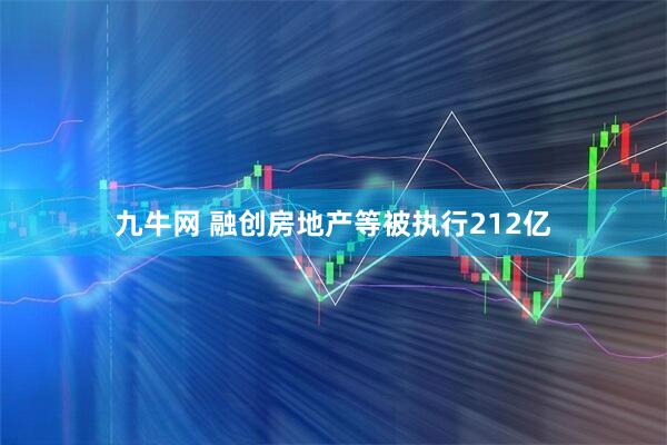 九牛网 融创房地产等被执行212亿
